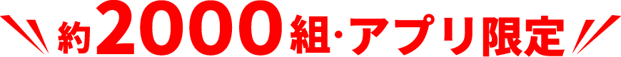 約2000組・アプリ限定